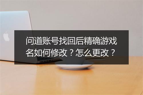 问道账号找回后精确游戏名如何修改？怎么更改？