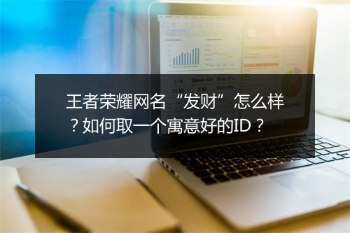 王者荣耀网名“发财”怎么样？如何取一个寓意好的ID？