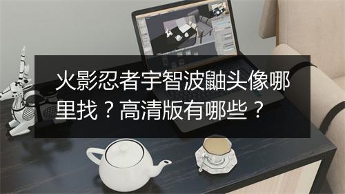 火影忍者宇智波鼬头像哪里找？高清版有哪些？