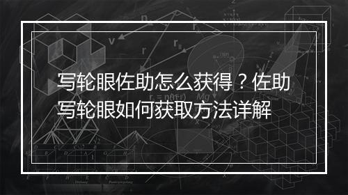 写轮眼佐助怎么获得？佐助写轮眼如何获取方法详解