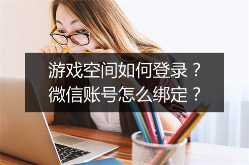 游戏空间如何登录？微信账号怎么绑定？