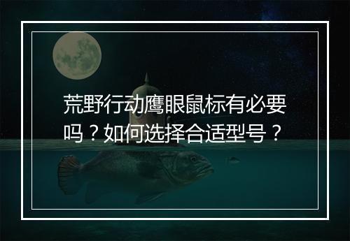 荒野行动鹰眼鼠标有必要吗？如何选择合适型号？