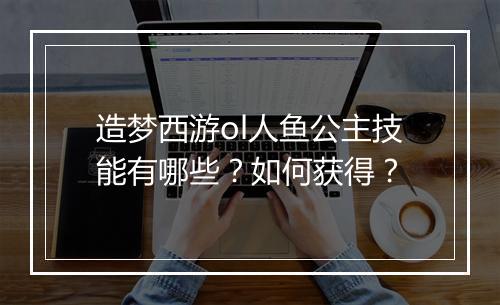 造梦西游ol人鱼公主技能有哪些？如何获得？