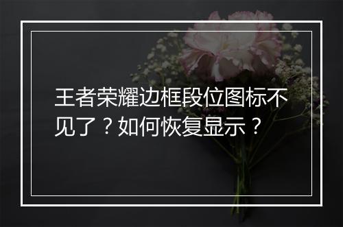 王者荣耀边框段位图标不见了？如何恢复显示？