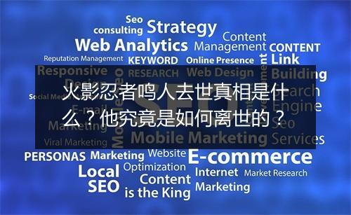 火影忍者鸣人去世真相是什么？他究竟是如何离世的？