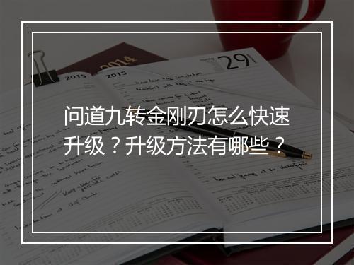问道九转金刚刃怎么快速升级？升级方法有哪些？