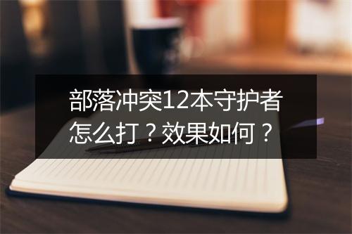 部落冲突12本守护者怎么打？效果如何？