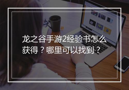 龙之谷手游2经验书怎么获得？哪里可以找到？