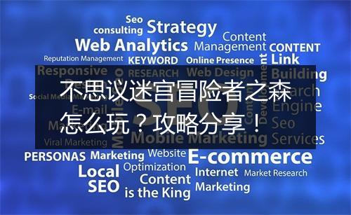 不思议迷宫冒险者之森怎么玩？攻略分享！