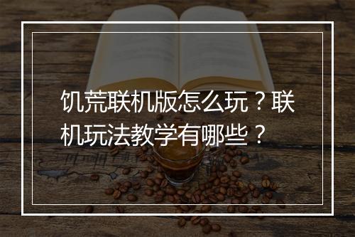 饥荒联机版怎么玩？联机玩法教学有哪些？