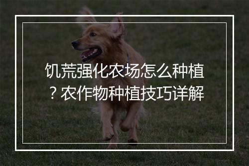 饥荒强化农场怎么种植？农作物种植技巧详解