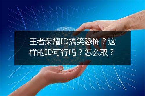 王者荣耀ID搞笑恐怖？这样的ID可行吗？怎么取？