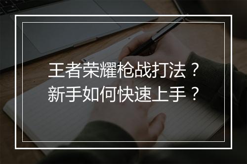 王者荣耀枪战打法？新手如何快速上手？