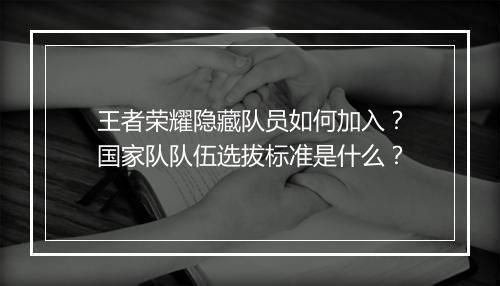 王者荣耀隐藏队员如何加入？国家队队伍选拔标准是什么？