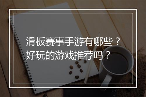 滑板赛事手游有哪些？好玩的游戏推荐吗？