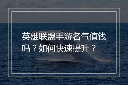 英雄联盟手游名气值钱吗？如何快速提升？