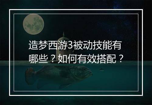 造梦西游3被动技能有哪些？如何有效搭配？