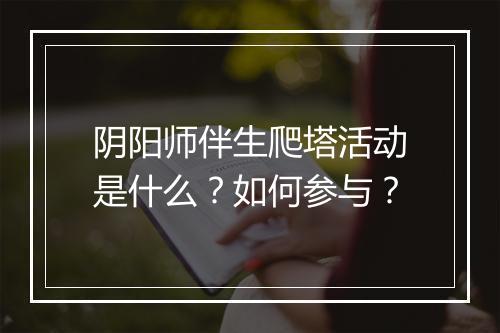 阴阳师伴生爬塔活动是什么？如何参与？