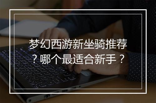 梦幻西游新坐骑推荐？哪个最适合新手？