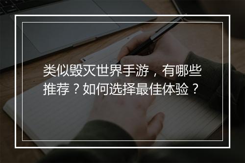 类似毁灭世界手游，有哪些推荐？如何选择最佳体验？