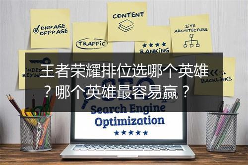 王者荣耀排位选哪个英雄？哪个英雄最容易赢？