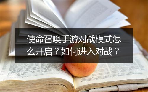 使命召唤手游对战模式怎么开启？如何进入对战？