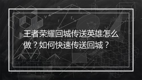 王者荣耀回城传送英雄怎么做？如何快速传送回城？