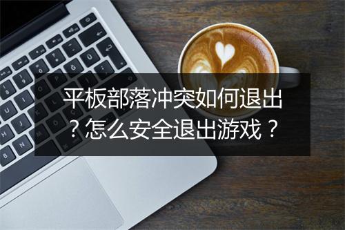 平板部落冲突如何退出？怎么安全退出游戏？