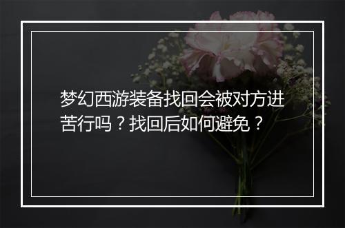 梦幻西游装备找回会被对方进苦行吗？找回后如何避免？