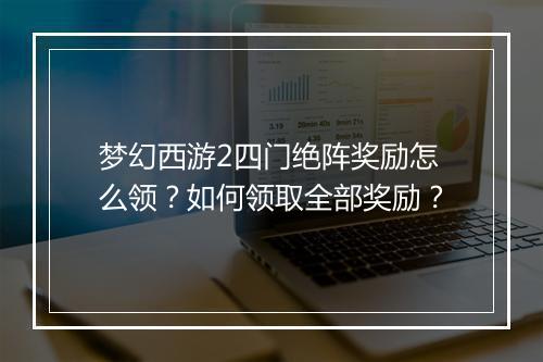 梦幻西游2四门绝阵奖励怎么领？如何领取全部奖励？