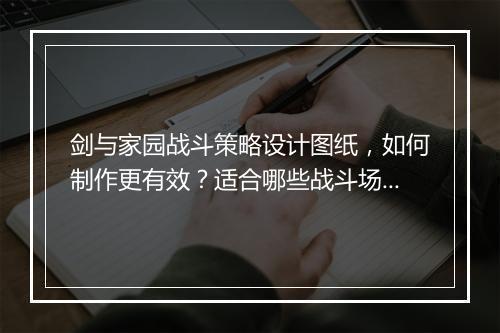 剑与家园战斗策略设计图纸,如何制作更有效?适合哪些战斗场景?