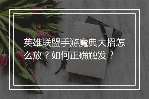英雄联盟手游魔典大招怎么放？如何正确触发？