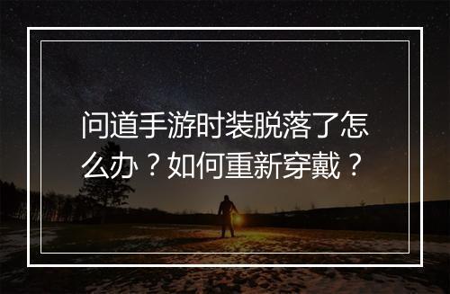 问道手游时装脱落了怎么办？如何重新穿戴？