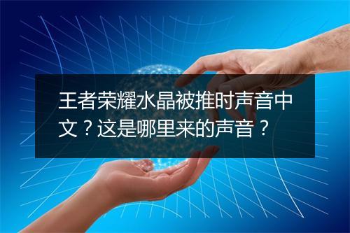 王者荣耀水晶被推时声音中文？这是哪里来的声音？