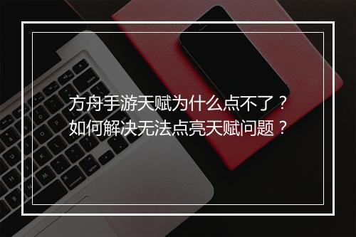 方舟手游天赋为什么点不了？如何解决无法点亮天赋问题？