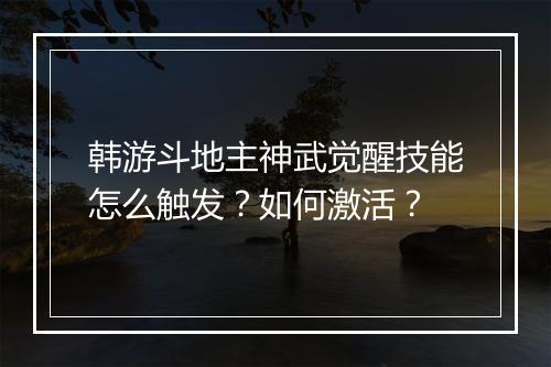 韩游斗地主神武觉醒技能怎么触发？如何激活？