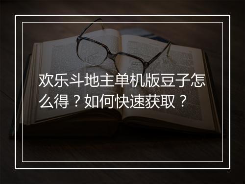 欢乐斗地主单机版豆子怎么得？如何快速获取？