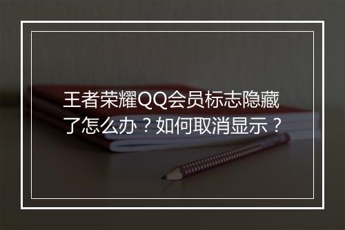 王者荣耀QQ会员标志隐藏了怎么办？如何取消显示？