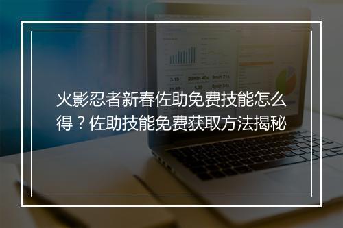火影忍者新春佐助免费技能怎么得？佐助技能免费获取方法揭秘