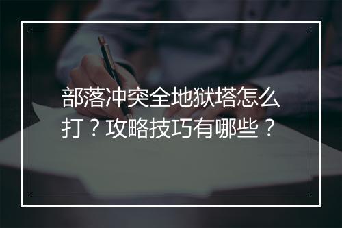 部落冲突全地狱塔怎么打？攻略技巧有哪些？