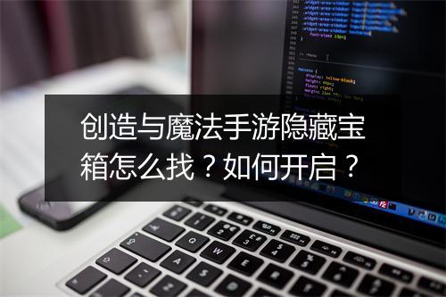 创造与魔法手游隐藏宝箱怎么找？如何开启？