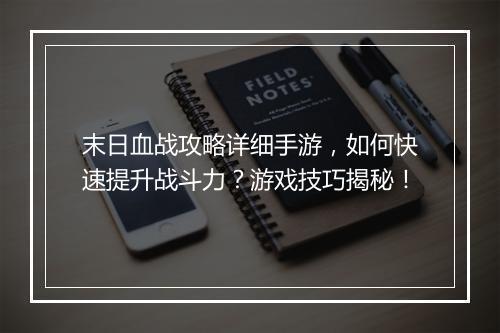 末日血战攻略详细手游,如何快速提升战斗力?游戏技巧揭秘!
