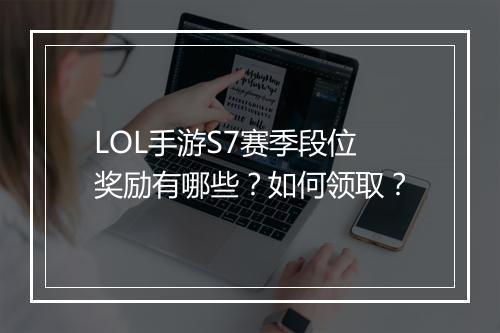 LOL手游S7赛季段位奖励有哪些？如何领取？