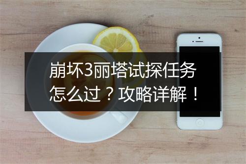 崩坏3丽塔试探任务怎么过？攻略详解！