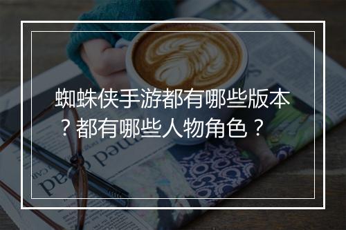 蜘蛛侠手游都有哪些版本？都有哪些人物角色？