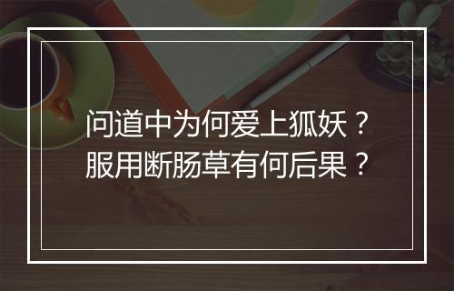 问道中为何爱上狐妖？服用断肠草有何后果？