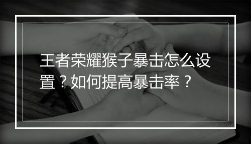 王者荣耀猴子暴击怎么设置？如何提高暴击率？