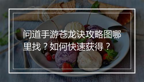 问道手游苍龙诀攻略图哪里找？如何快速获得？