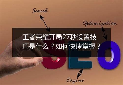 王者荣耀开局27秒设置技巧是什么？如何快速掌握？
