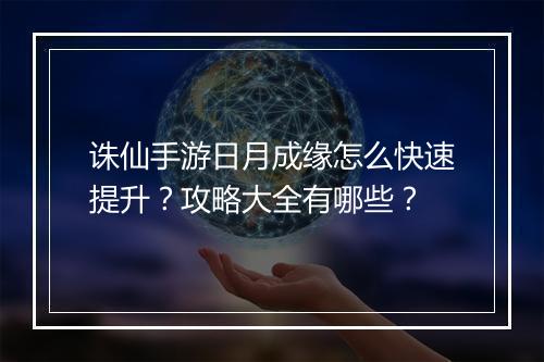 诛仙手游日月成缘怎么快速提升？攻略大全有哪些？